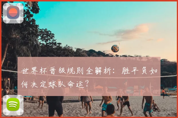 世界杯晋级规则全解析:胜平负如何决定球队命运?