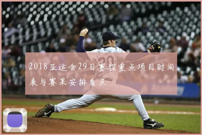 2018亚运会29日赛程重点项目时间表与赛果安排看点