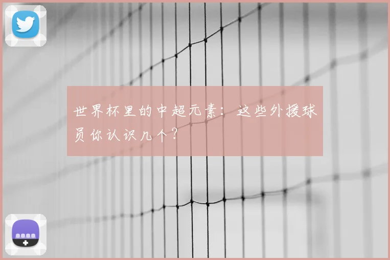 世界杯里的中超元素：这些外援球员你认识几个？