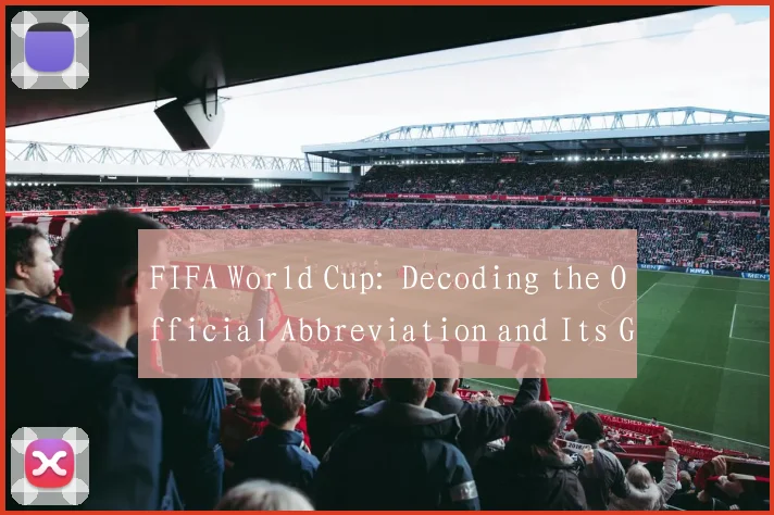 FIFA World Cup: Decoding the Official Abbreviation and Its Global Significance
