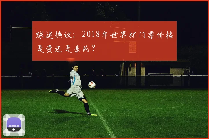 球迷热议：2018年世界杯门票价格是贵还是亲民？